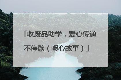 收废品助学，爱心传递不停歇（暖心故事）