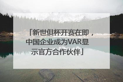 新世俱杯开赛在即，中国企业成为VAR显示官方合作伙伴