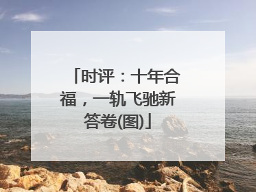 时评：十年合福，一轨飞驰新答卷(图)