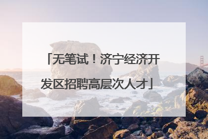 无笔试！济宁经济开发区招聘高层次人才