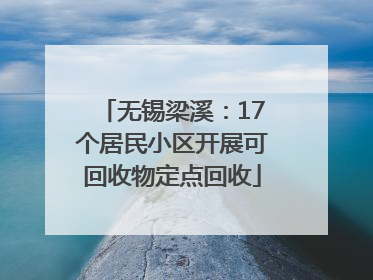 无锡梁溪：17个居民小区开展可回收物定点回收