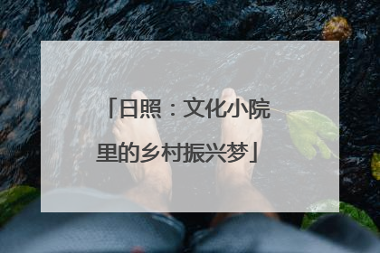 日照：文化小院里的乡村振兴梦