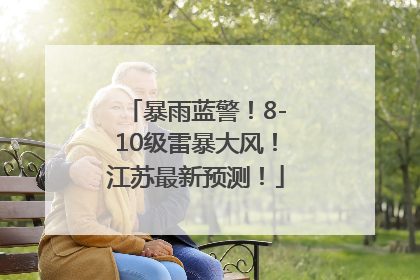暴雨蓝警！8-10级雷暴大风！江苏最新预测！