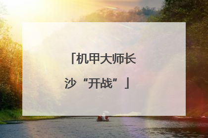 机甲大师长沙“开战”
