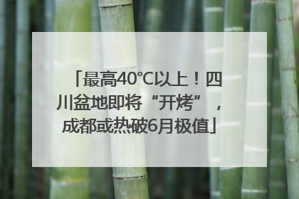 最高40℃以上！四川盆地即将“开烤”，成都或热破6月极值