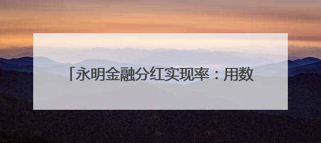 永明金融分红实现率：用数字实力书写财富增长传奇