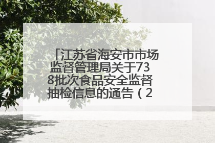 江苏省海安市市场监督管理局关于738批次食品安全监督抽检信息的通告（2025年第4期）