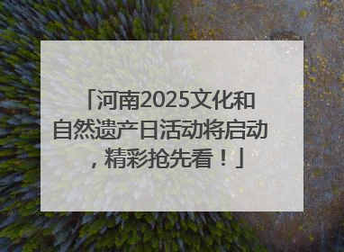 河南2025文化和自然遗产日活动将启动，精彩抢先看！