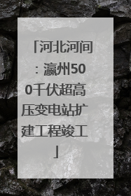 河北河间：瀛州500千伏超高压变电站扩建工程竣工