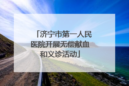 济宁市第一人民医院开展无偿献血和义诊活动