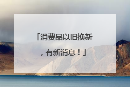 消费品以旧换新，有新消息！