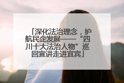 深化法治理念,护航民企发展——“四川十大法治人物”巡回宣讲走进宜宾