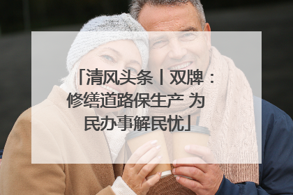 清风头条丨双牌：修缮道路保生产 为民办事解民忧