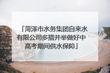 菏泽市水务集团自来水有限公司多措并举做好中高考期间供水保障
