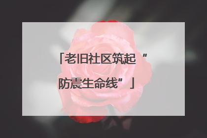 老旧社区筑起“防震生命线”