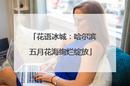 花语冰城：哈尔滨五月花海绚烂绽放