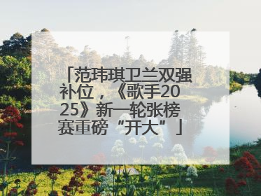 范玮琪卫兰双强补位，《歌手2025》新一轮张榜赛重磅“开大”