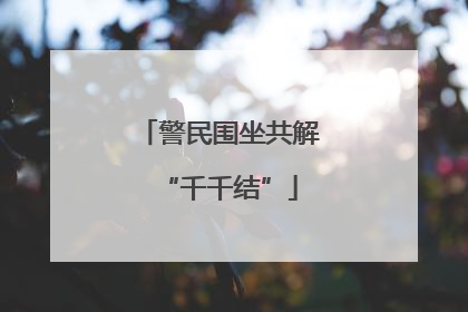 警民围坐共解“千千结”