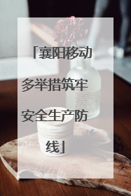 襄阳移动多举措筑牢安全生产防线