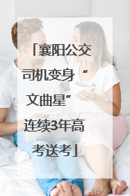 襄阳公交司机变身“文曲星” 连续3年高考送考