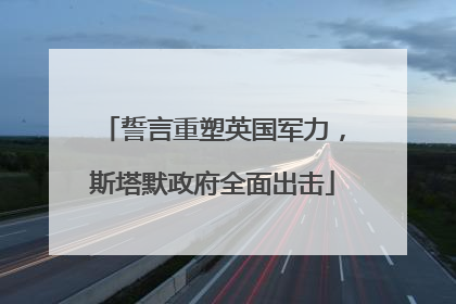 誓言重塑英国军力，斯塔默政府全面出击