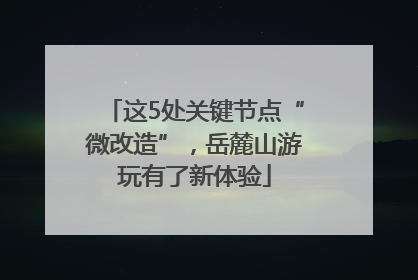 这5处关键节点“微改造”，岳麓山游玩有了新体验