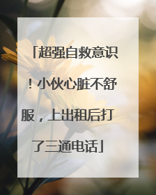 超强自救意识！小伙心脏不舒服，上出租后打了三通电话