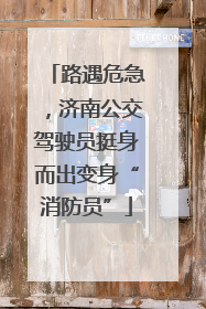 路遇危急，济南公交驾驶员挺身而出变身“消防员”