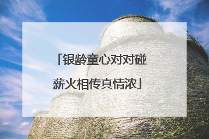 银龄童心对对碰 薪火相传真情浓