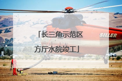 长三角示范区方厅水院竣工