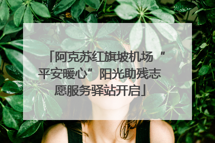 阿克苏红旗坡机场“平安暖心”阳光助残志愿服务驿站开启