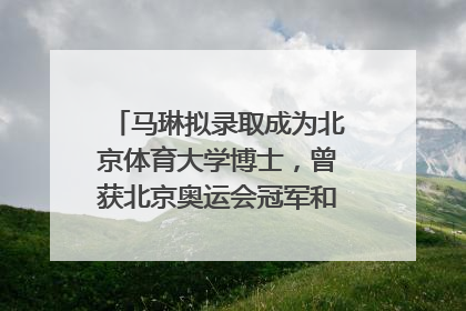 马琳拟录取成为北京体育大学博士，曾获北京奥运会冠军和4次世界杯冠军，张继科：他是神