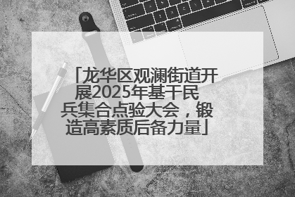 龙华区观澜街道开展2025年基干民兵集合点验大会，锻造高素质后备力量