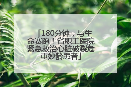 180分钟,与生命赛跑!省职工医院紧急救治心脏破裂危重妙龄患者