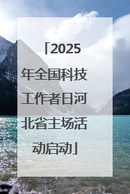 2025年全国科技工作者日河北省主场活动启动