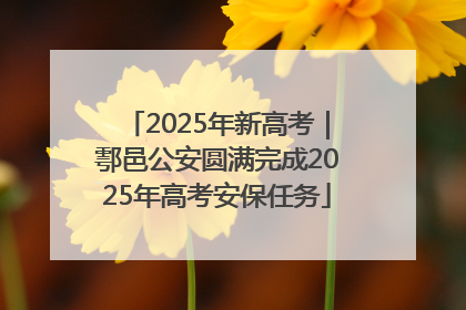 2025年新高考｜鄠邑公安圆满完成2025年高考安保任务