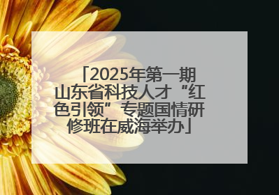 2025年第一期山东省科技人才“红色引领”专题国情研修班在威海举办