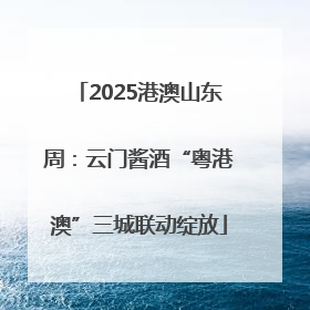 2025港澳山东周：云门酱酒“粤港澳”三城联动绽放