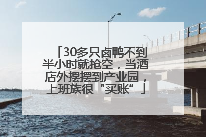 30多只卤鸭不到半小时就抢空，当酒店外摆摆到产业园，上班族很“买账”