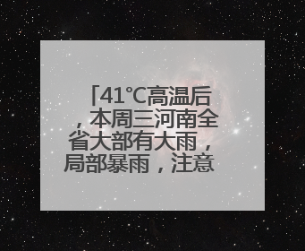 41℃高温后，本周三河南全省大部有大雨，局部暴雨，注意防范！