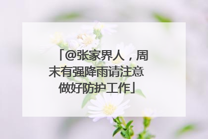 @张家界人，周末有强降雨请注意做好防护工作