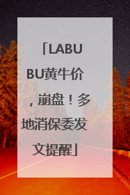 LABUBU黄牛价，崩盘！多地消保委发文提醒