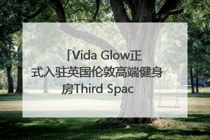 Vida Glow正式入驻英国伦敦高端健身房Third Space，携手共创高品质健康美丽生活哲学